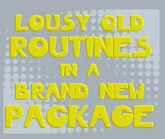 Lousy Old Routines in a Brand New Package